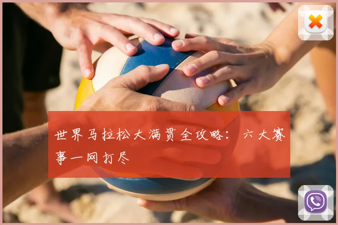 世界马拉松大满贯全攻略：六大赛事一网打尽